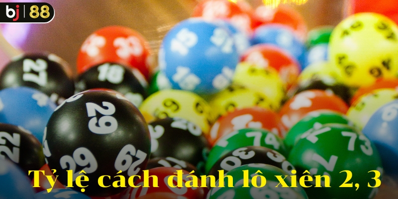 Tỷ lệ cách đánh lô xiên 2, 3 trúng bao nhiêu 
